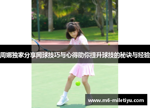 周娜独家分享网球技巧与心得助你提升球技的秘诀与经验