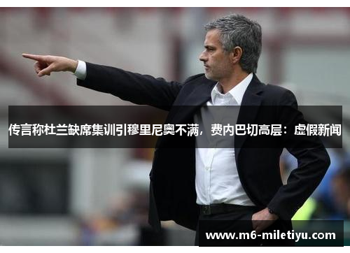 传言称杜兰缺席集训引穆里尼奥不满，费内巴切高层：虚假新闻