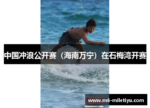 中国冲浪公开赛（海南万宁）在石梅湾开赛
