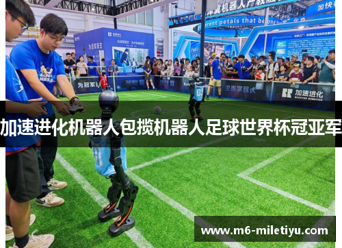 加速进化机器人包揽机器人足球世界杯冠亚军