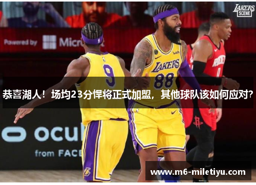 恭喜湖人！场均23分悍将正式加盟，其他球队该如何应对？