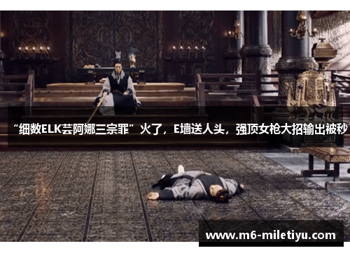 “细数ELK芸阿娜三宗罪”火了，E墙送人头，强顶女枪大招输出被秒